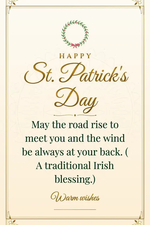 St. Patrick's Day wishes image: May the road rise to meet you and the wind be always at your back. (A traditional Irish blessing.)