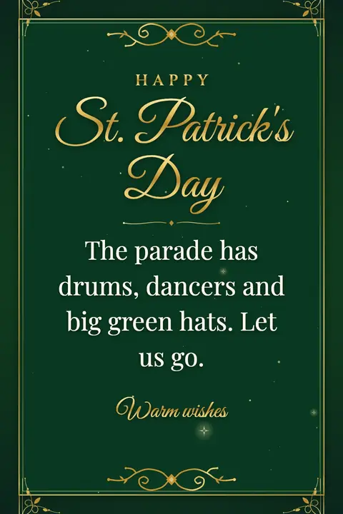 St. Patrick's Day wishes image: The parade has drums, dancers and big green hats. Let us go.