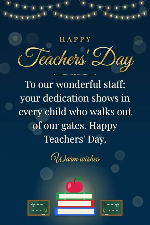 World Teachers' Day wishes image: To our wonderful staff: your dedication shows in every child who walks out of our gates. Happy Teachers' Day.