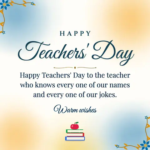 World Teachers' Day wishes image: Happy Teachers' Day to the teacher who knows every one of our names and every one of our jokes.
