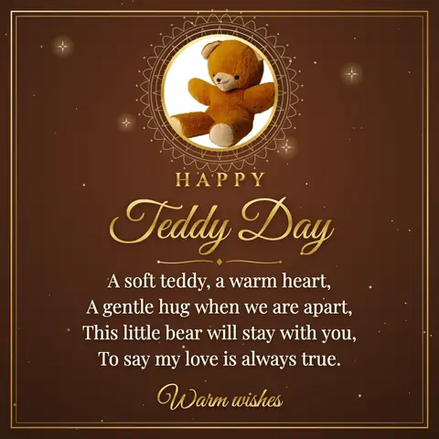 Teddy Day wishes image: A soft teddy, a warm heart, A gentle hug when we are apart, This little bear will stay with you, To say my love is always true.