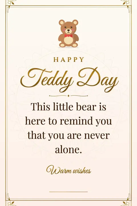 Teddy Day wishes image: This little bear is here to remind you that you are never alone.