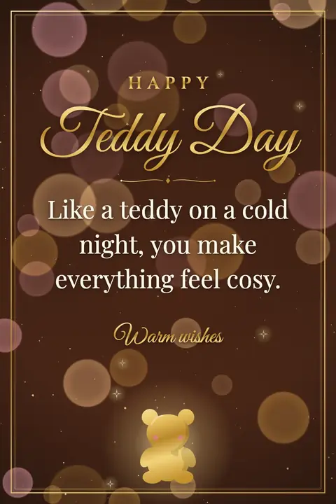 Teddy Day wishes image: Like a teddy on a cold night, you make everything feel cosy.