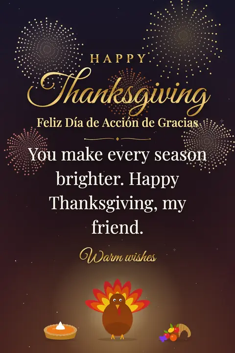 Thanksgiving wishes image: You make every season brighter. Happy Thanksgiving, my friend.