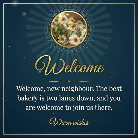 Welcome wishes image: Welcome, new neighbour. The best bakery is two lanes down, and you are welcome to join us there.
